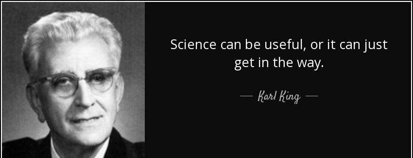 quote science can be useful or it can just get in the way karl king Quotes