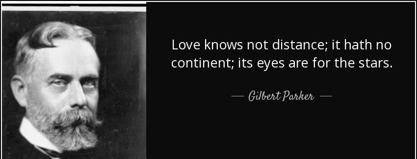 quote love knows not distance it hath no continent its eyes are for the stars gilbert parker Quotes