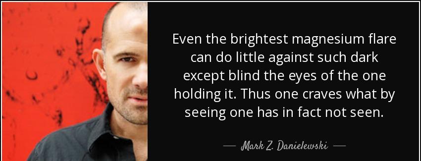 quote even the brightest magnesium flare can do little against such dark except blind the mark z danielewski Quotes