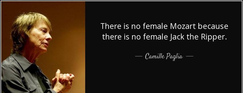 quote there is no female mozart because there is no female jack the ripper camille paglia Quotes