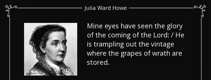 quote mine eyes have seen the glory of the coming of the lord he is trampling out the vintage julia ward howe Quotes