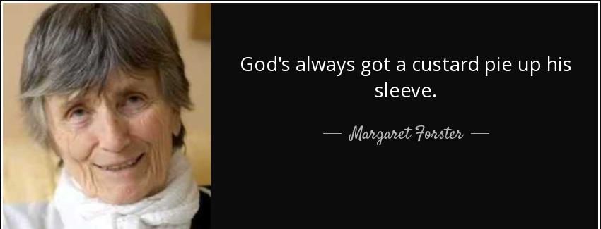 quote god s always got a custard pie up his sleeve margaret forster Quotes