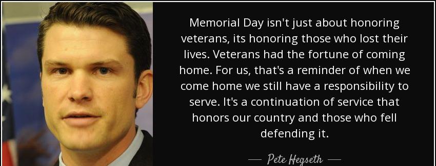 quote memorial day isn t just about honoring veterans its honoring those who lost their lives pete hegseth Quotes