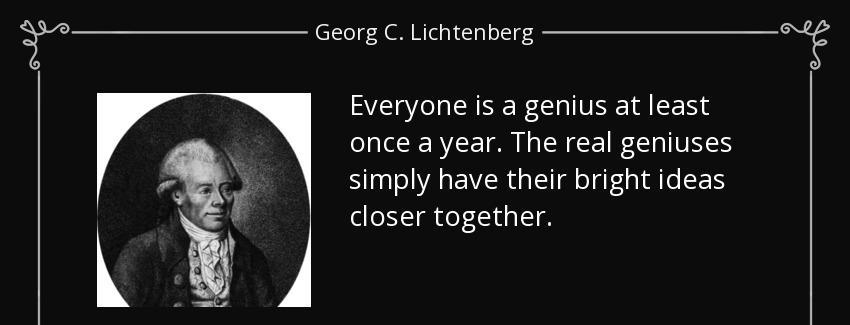 quote everyone is a genius at least once a year the real geniuses simply have their bright georg c lichtenberg Quotes