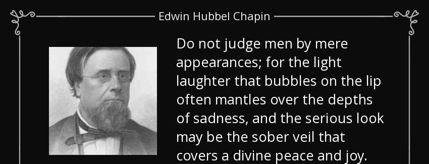 quote do not judge men by mere appearances for the light laughter that bubbles on the lip edwin hubbel chapin Quotes