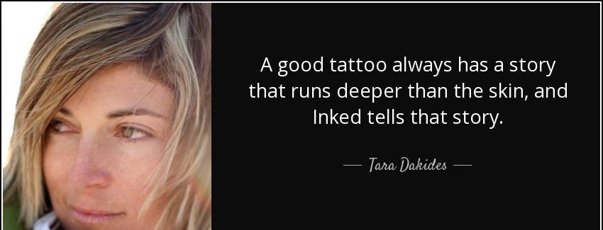 quote a good tattoo always has a story that runs deeper than the skin and inked tells that tara dakides Quotes