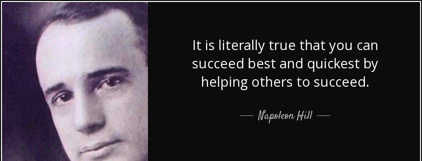 quote it is literally true that you can succeed best and quickest by helping others to succeed napoleon hill Quotes