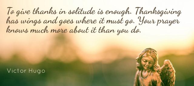 Quotation Victor Hugo To give thanks in solitude is enough Thanksgiving has wings Quotes