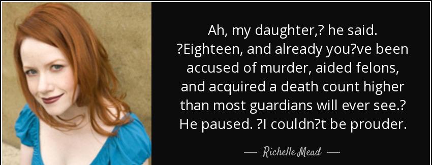 quote ah my daughter he said eighteen and already you ve been accused of murder aided felons richelle mead Quotes
