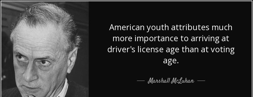 quote american youth attributes much more importance to arriving at driver s license age than marshall mcluhan Quotes