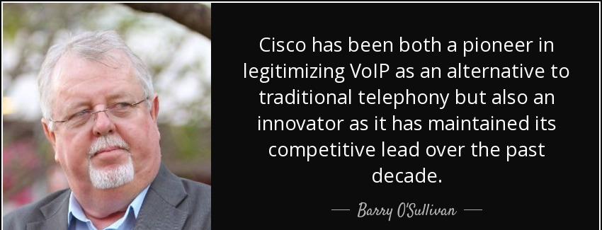 quote cisco has been both a pioneer in legitimizing voip as an alternative to traditional barry o sullivan Quotes