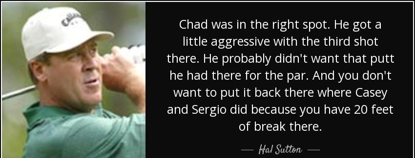quote chad was in the right spot he got a little aggressive with the third shot there he probably hal sutton Quotes