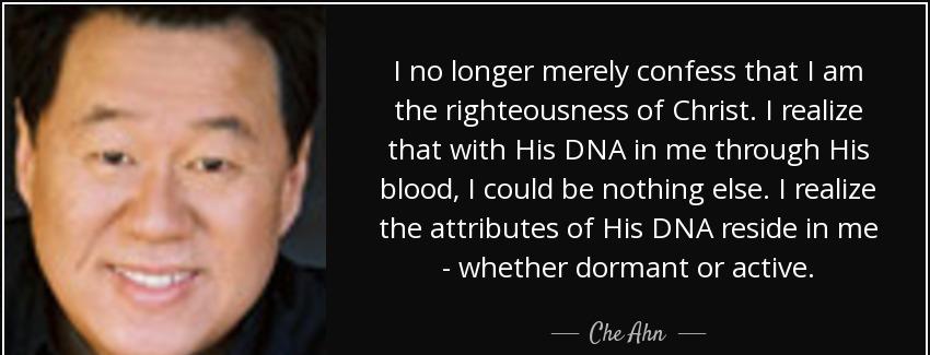 quote i no longer merely confess that i am the righteousness of christ i realize that with che ahn Quotes
