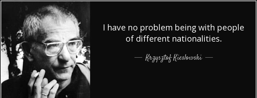 quote i have no problem being with people of different nationalities krzysztof kieslowski Quotes