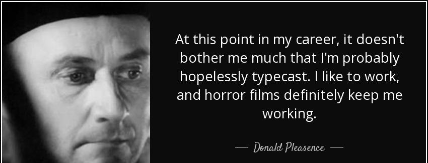 quote at this point in my career it doesn t bother me much that i m probably hopelessly typecast donald pleasence Quotes