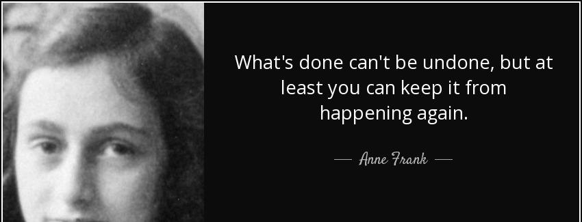 quote what s done can t be undone but at least you can keep it from happening again anne frank Quotes