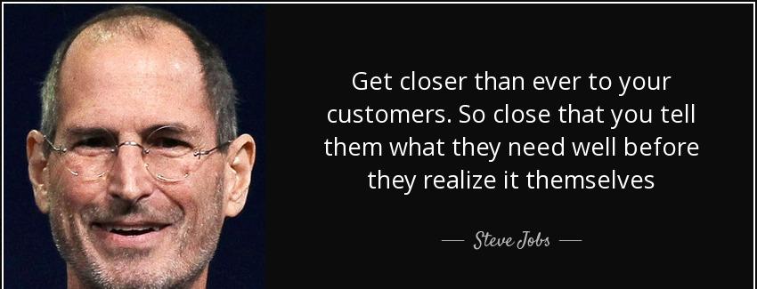 quote get closer than ever to your customers so close that you tell them what they need well steve jobs Quotes