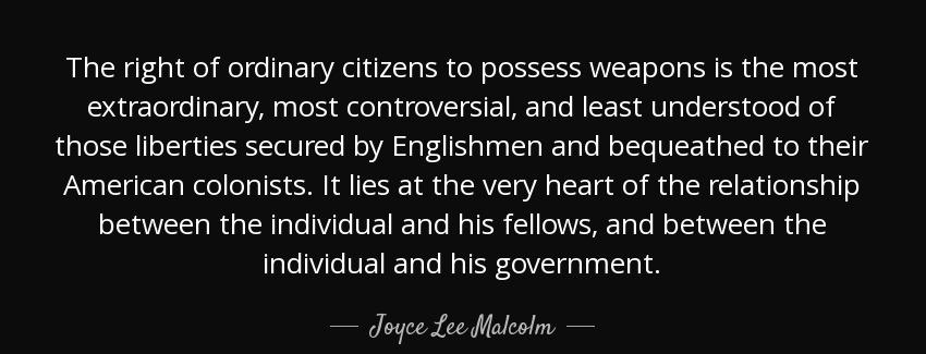 quote the right of ordinary citizens to possess weapons is the most extraordinary most controversial joyce lee malcolm Quotes