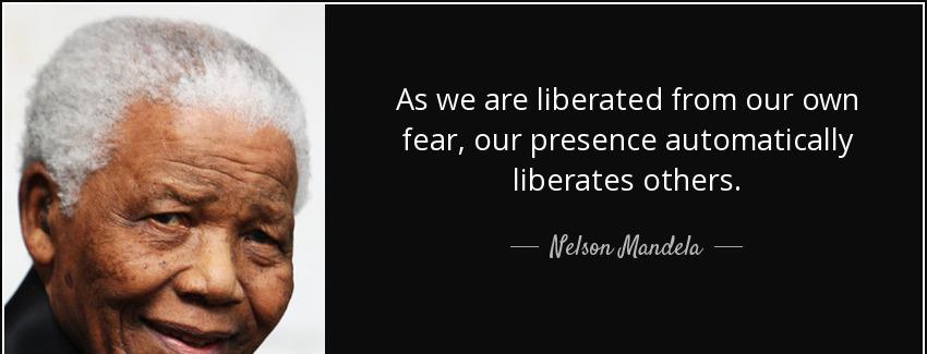 quote as we are liberated from our own fear our presence automatically liberates others nelson mandela Quotes