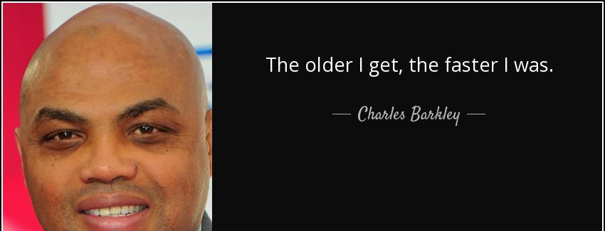 quote the older i get the faster i was charles barkley Quotes
