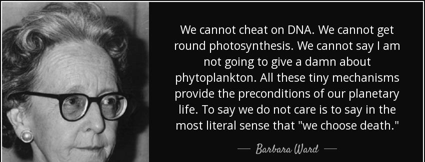 quote we cannot cheat on dna we cannot get round photosynthesis we cannot say i am not going barbara ward Quotes