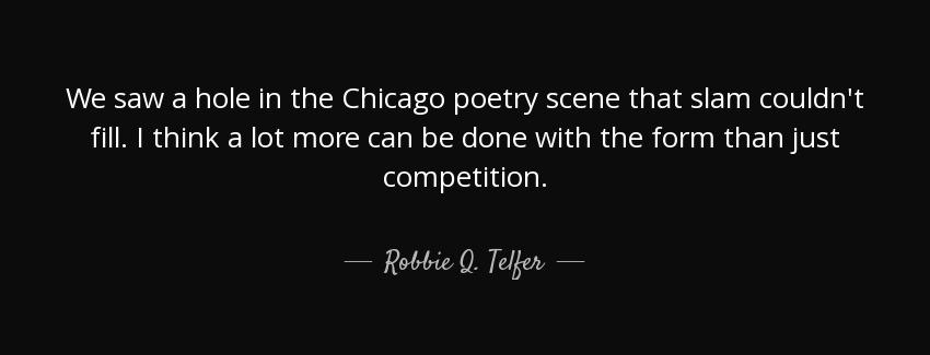 quote we saw a hole in the chicago poetry scene that slam couldn t fill i think a lot more robbie q telfer Quotes