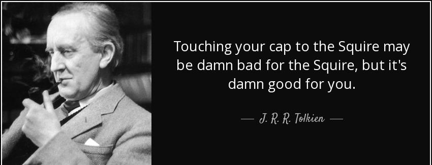 quote touching your cap to the squire may be damn bad for the squire but it s damn good for j r r tolkien Quotes