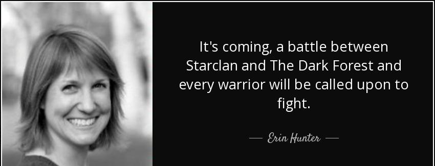 quote it s coming a battle between starclan and the dark forest and every warrior will be erin hunter Quotes