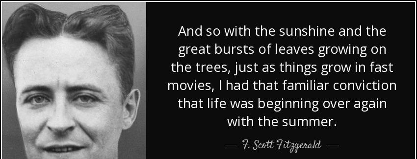 quote and so with the sunshine and the great bursts of leaves growing on the trees just as f scott fitzgerald Quotes