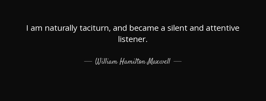 quote i am naturally taciturn and became a silent and attentive listener william hamilton maxwell Quotes