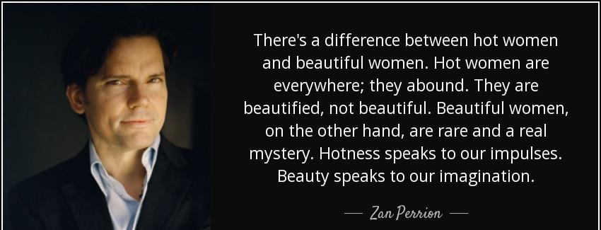 quote there s a difference between hot women and beautiful women hot women are everywhere zan perrion Quotes