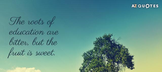 Quotation Aristotle The roots of education are bitter but the fruit is Quotes