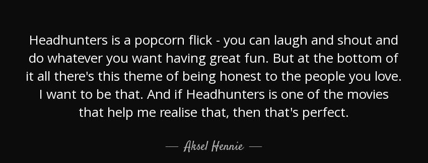 quote headhunters is a popcorn flick you can laugh and shout and do whatever you want having aksel hennie Quotes