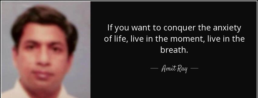 quote if you want to conquer the anxiety of life live in the moment live in the breath amit ray Quotes