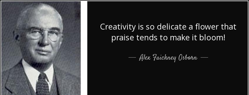 quote creativity is so delicate a flower that praise tends to make it bloom alex faickney osborn Quotes