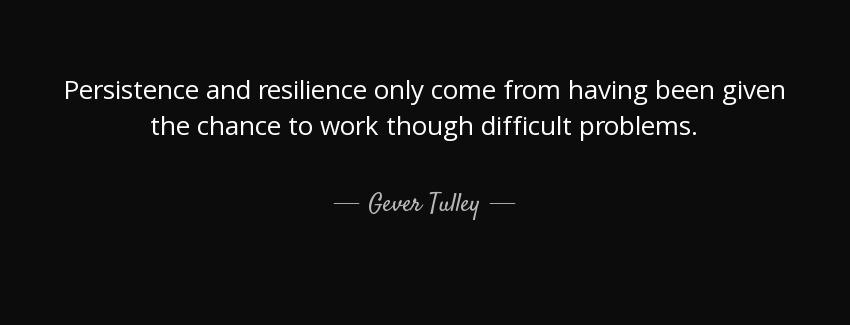 quote persistence and resilience only come from having been given the chance to work though gever tulley Quotes