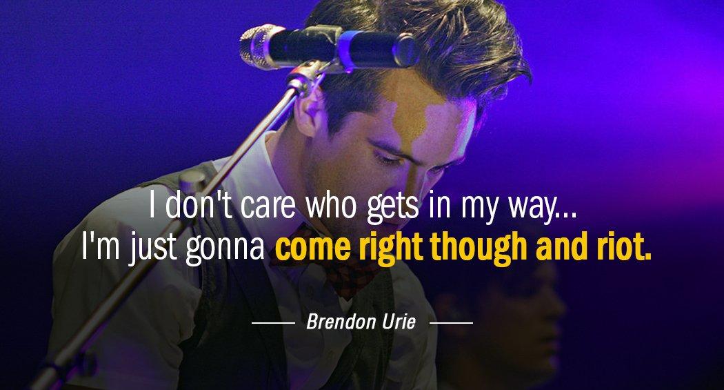 Quotation Brendon Urie I don t care who gets in my way I Quotes