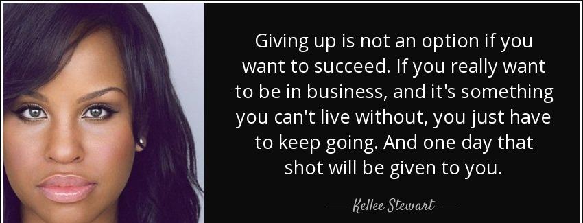 quote giving up is not an option if you want to succeed if you really want to be in business kellee stewart Quotes
