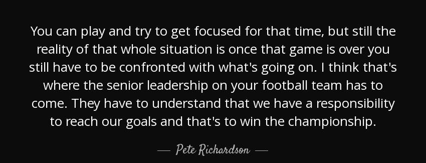 quote you can play and try to get focused for that time but still the reality of that whole pete richardson Quotes