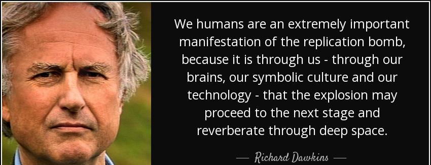 quote we humans are an extremely important manifestation of the replication bomb because it richard dawkins Quotes