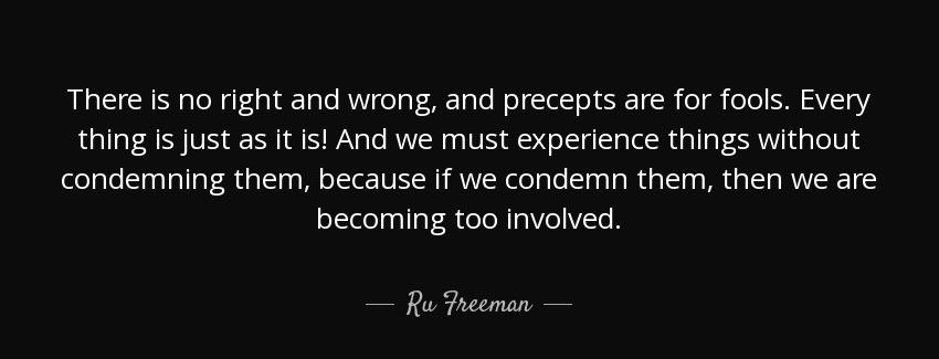 quote there is no right and wrong and precepts are for fools every thing is just as it is ru freeman Quotes