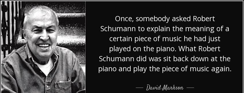 quote once somebody asked robert schumann to explain the meaning of a certain piece of music david markson Quotes