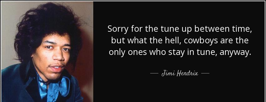 quote sorry for the tune up between time but what the hell cowboys are the only ones who stay jimi hendrix Quotes
