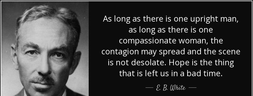 quote as long as there is one upright man as long as there is one compassionate woman the e b white Quotes