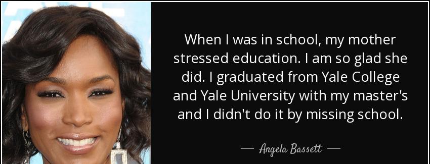 quote when i was in school my mother stressed education i am so glad she did i graduated from angela bassett Quotes
