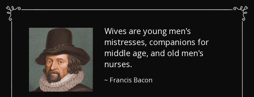 quote wives are young men s mistresses companions for middle age and old men s nurses francis bacon Quotes