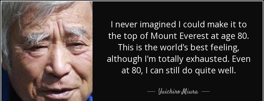 quote i never imagined i could make it to the top of mount everest at age 80 this is the world yuichiro miura Quotes