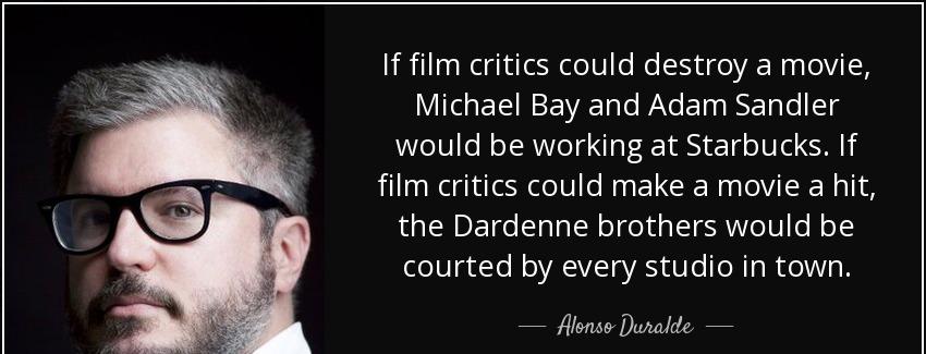 quote if film critics could destroy a movie michael bay and adam sandler would be working alonso duralde Quotes