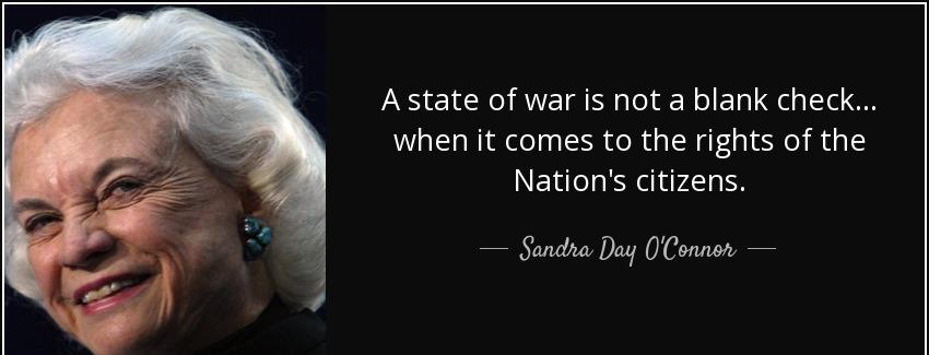 quote a state of war is not a blank check when it comes to the rights of the nation s citizens sandra day o connor Quotes