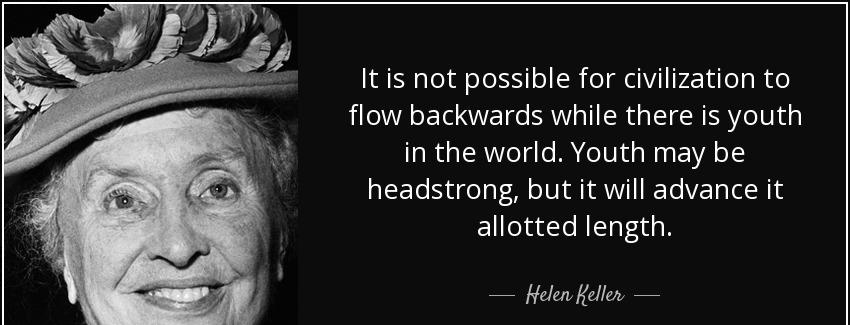 quote it is not possible for civilization to flow backwards while there is youth in the world helen keller Quotes